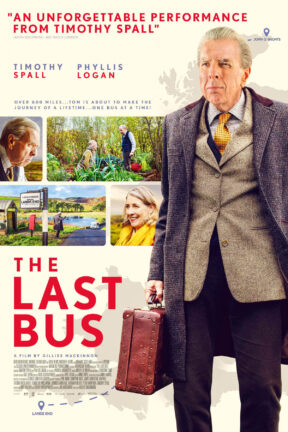 Life is a journey and “The Last Bus” takes our old soldier, 90-year-old Tom Harper (Timothy Spall) on an epic trip from his home of fifty years — a remote village in the most northerly point of Scotland — back to the place he was born, close to England’s most southerly point.   