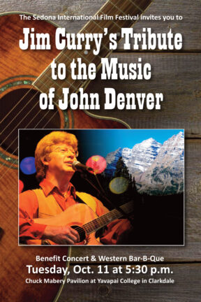 “Jim Curry’s Tribute to the Music of John Denver” will take the stage on Tuesday, Oct. 11 in a benefit for the Sedona International Film Festival. This special fundraising event will include an outdoor concert and an Old West Bar-B-Que at the Chuck Mabery Pavilion at Yavapai College in Clarkdale.