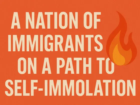 A Nation of Immigrants on a Path to Self-Immolation
